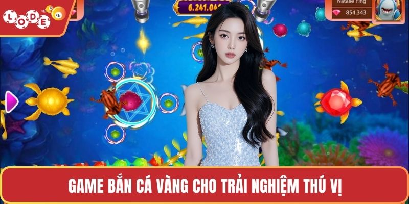 Game bắn cá Vàng cho trải nghiệm thú vị