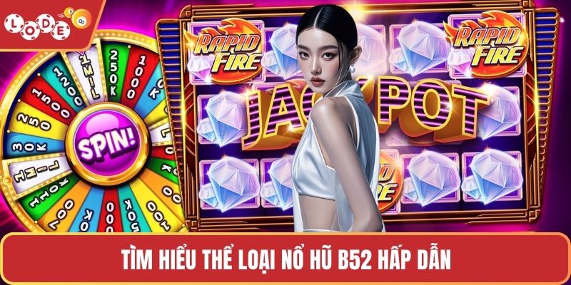 Tìm hiểu thể loại nổ hũ B52 hấp dẫn